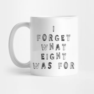 I Forget What Eight Was For ??? Mug